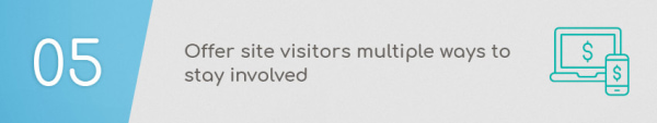 Nonprofit web design best practice: Use your nonprofit web design to offer site visitors multiple ways to stay involved and updated.
